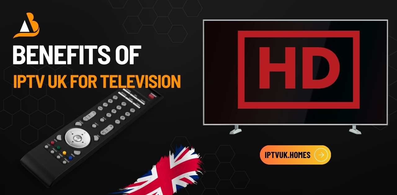 BENEFITS OF IPTV UK FOR TELEVISION